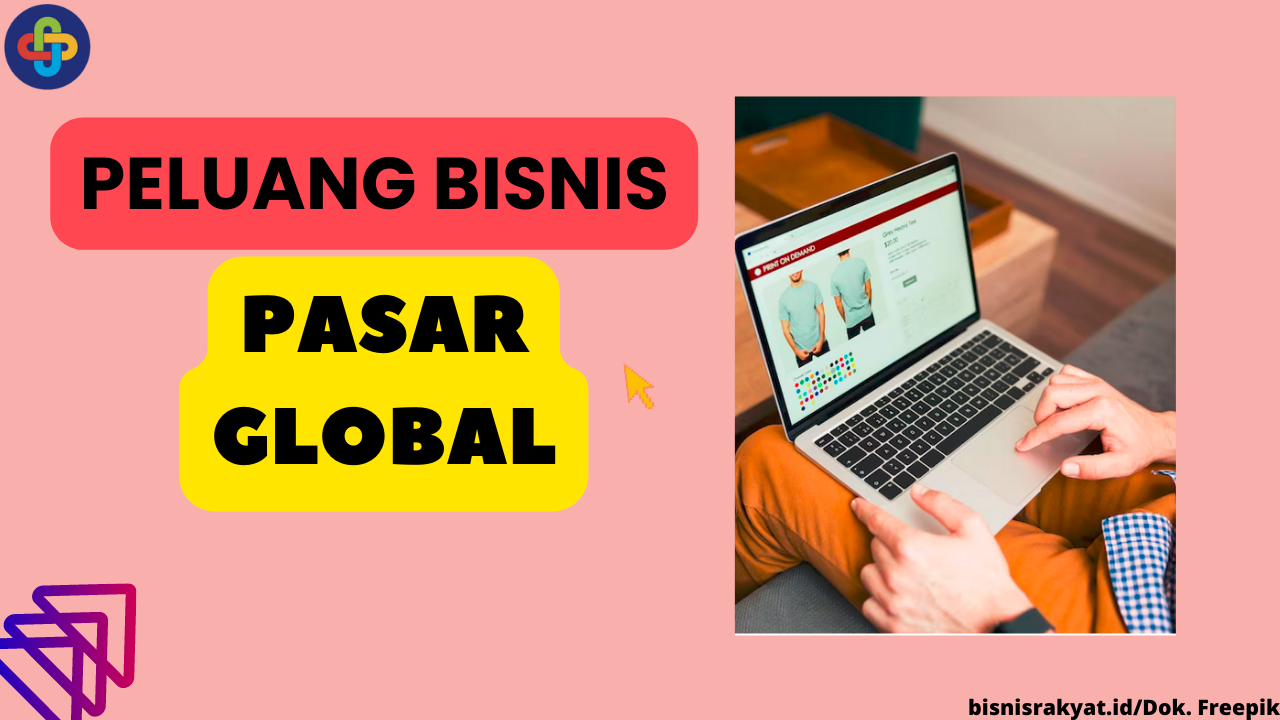 Simak 7 Peluang Bisnis Pasar Global yang Bisa Dipertimbangkan