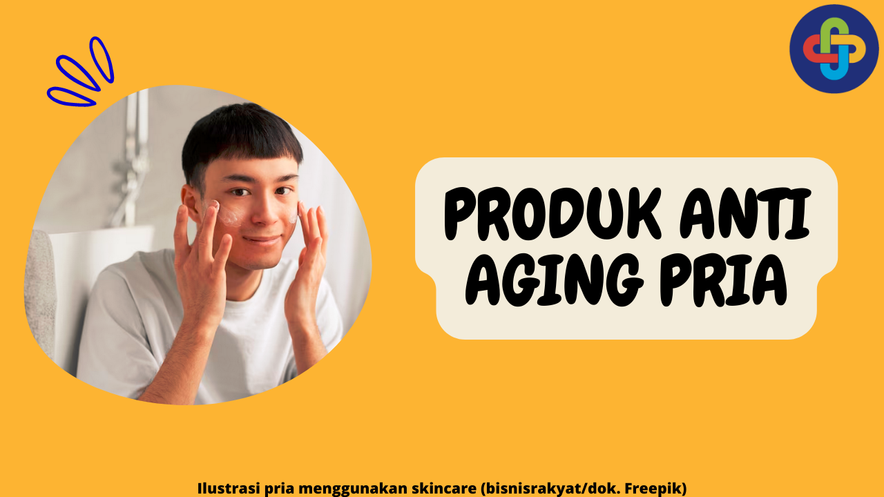 8 Produk Perawatan Anti Aging untuk Pria: Rahasia Awet Muda