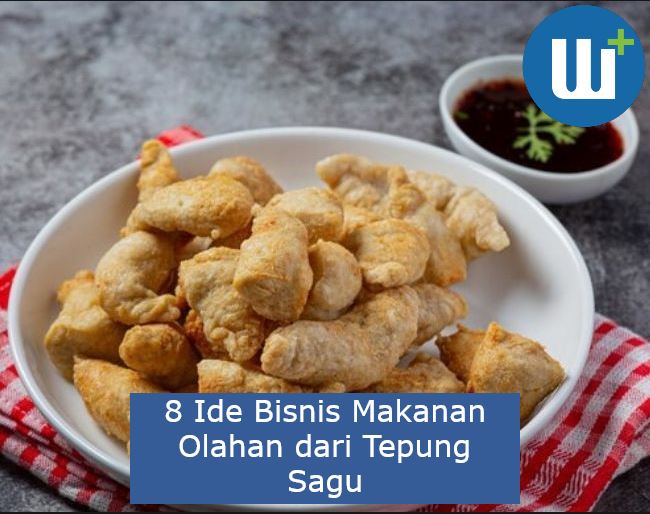 8 Ide Bisnis Makanan Olahan dari Tepung Sagu