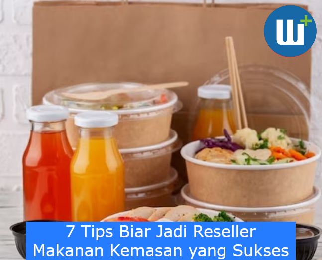 7 Tips Biar Jadi Reseller Makanan Kemasan yang Sukses