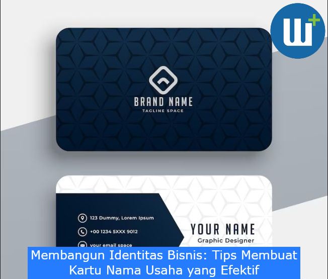 Membangun Identitas Bisnis: Tips Membuat Kartu Nama Usaha yang Efektif