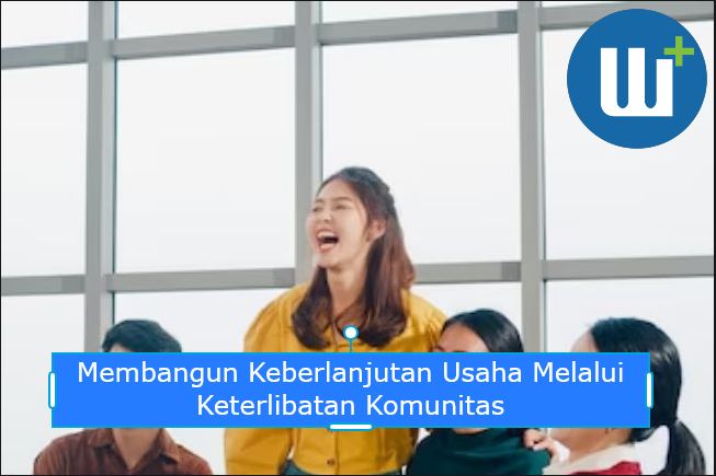 Membangun Keberlanjutan Usaha Melalui Keterlibatan Komunitas