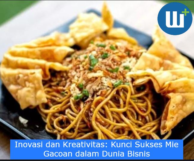 Inovasi dan Kreativitas: Kunci Sukses Mie Gacoan dalam Dunia Bisnis