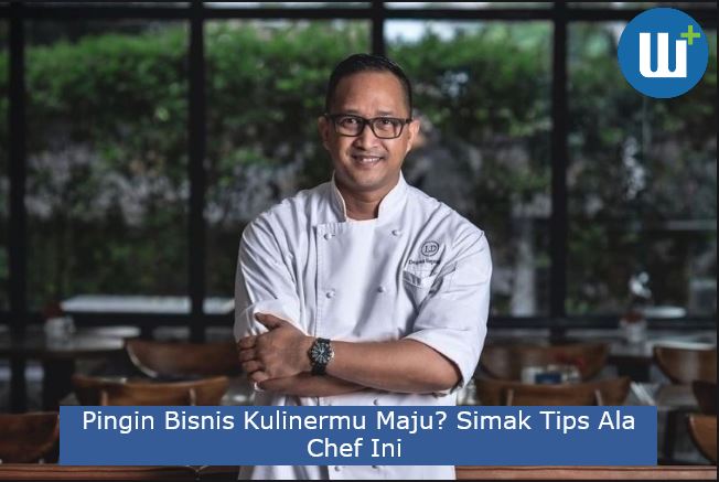 Pingin Bisnis Kulinermu Maju? Simak Tips Ala Chef Ini 