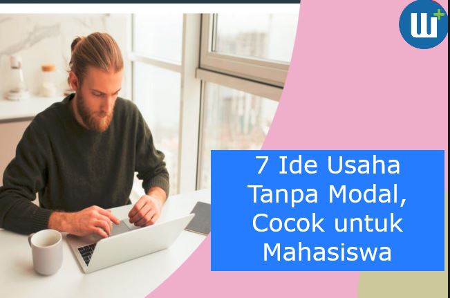 7 Ide Usaha Tanpa Modal, Cocok untuk Mahasiswa