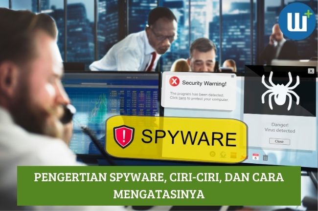 Pengertian Spyware, Ciri-Ciri, dan Cara Mengatasinya