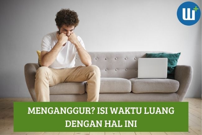 Sedang Menganggur? Isi Waktu Luang Kamu dengan Ini