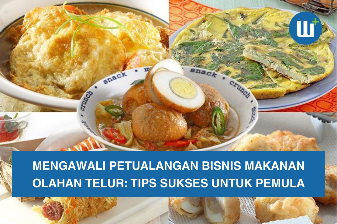 Mengawali Petualangan Bisnis Makanan Olahan Telur: Tips Sukses Untuk Pemula