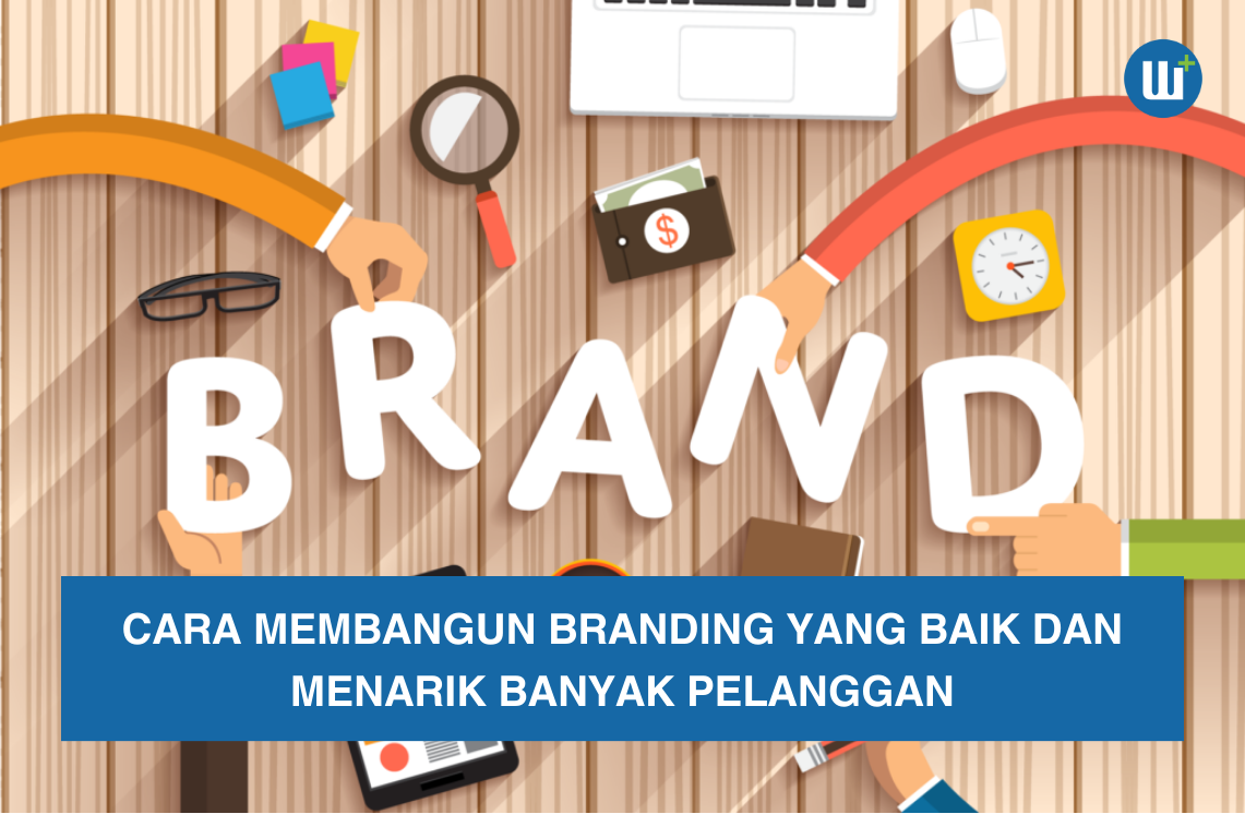 Cara Membangun Branding yang Baik dan Menarik Banyak Pelanggan