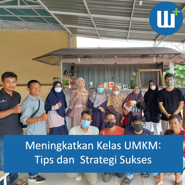 Meningkatkan Kelas UMKM: Tips dan Strategi Sukses