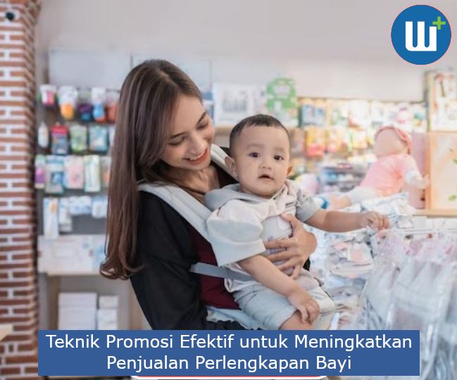 Teknik Promosi Efektif untuk Meningkatkan Penjualan Perlengkapan Bayi