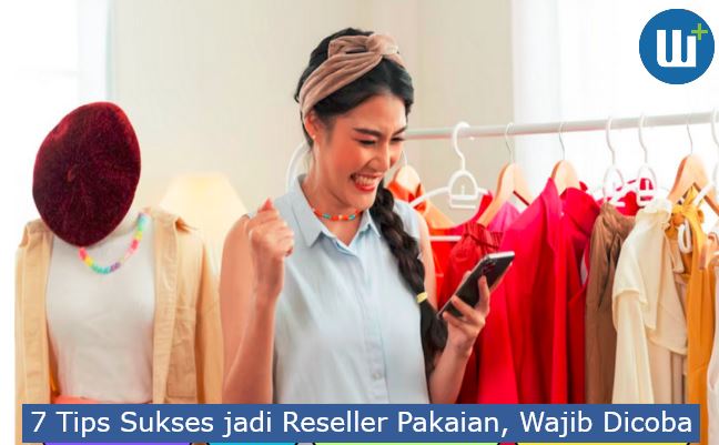 7 Tips Sukses jadi Reseller Pakaian, Wajib Dicoba