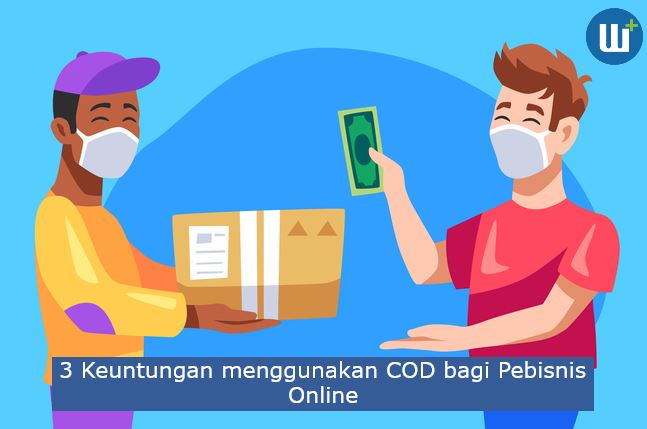 3 Keuntungan menggunakan COD bagi Pebisnis Online