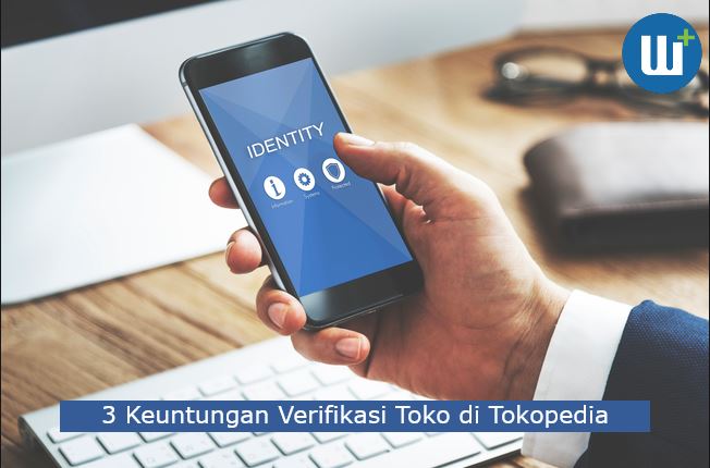 3 Keuntungan Verifikasi Toko di Tokopedia