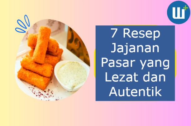 7 Resep Jajanan Pasar yang Lezat dan Autentik