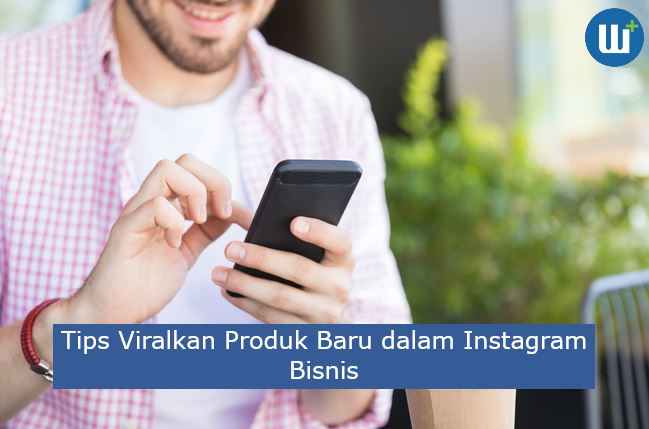 5 Tips Viralkan Produk Baru dalam Instagram Bisnis