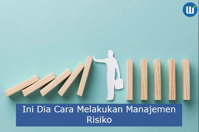 Ini Dia 3 Cara Melakukan Manajemen Risiko