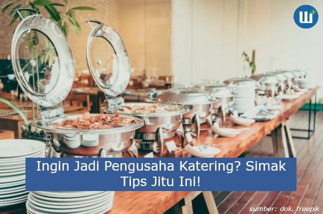 Kamu Ingin Jadi Pengusaha Katering? Simak 3 Tips Jitu Ini!