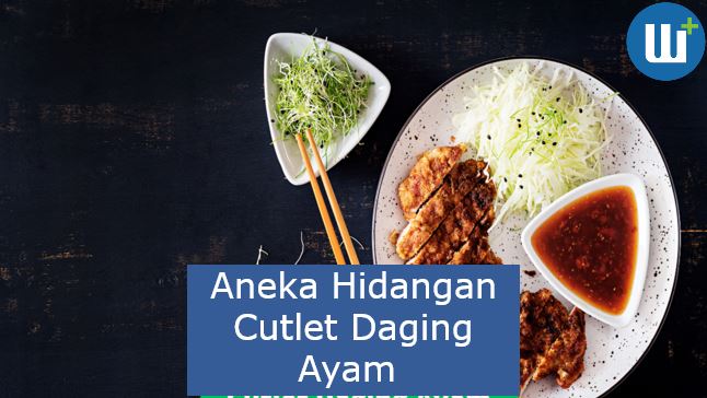 Aneka Hidangan Cutlet Daging Ayam Untuk Inspirasi Memasak dan Usaha