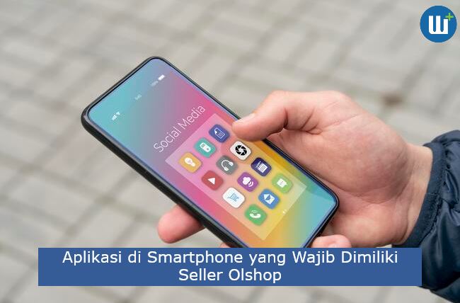 7 Aplikasi di Smartphone yang Wajib Dimiliki Seller Olshop