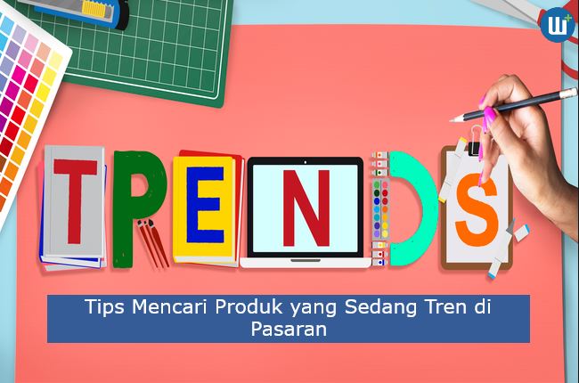 8 Tips Mencari Produk yang Sedang Tren di Pasaran