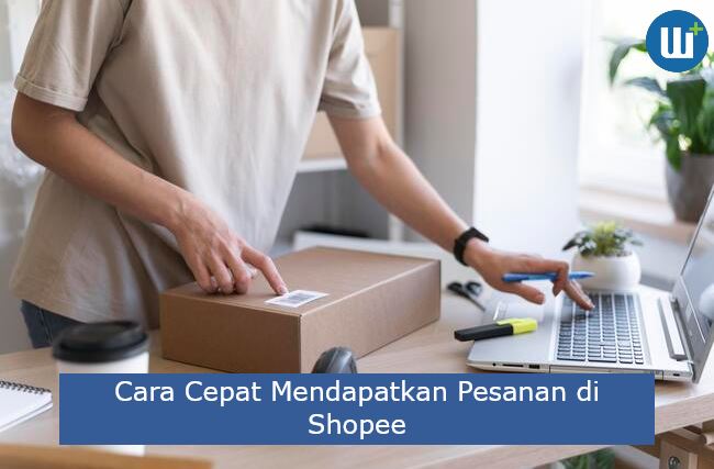 5 Cara Cepat Mendapatkan Pesanan di Shopee