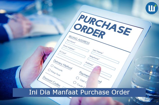 Ini Dia 6 Manfaat Purchase Order