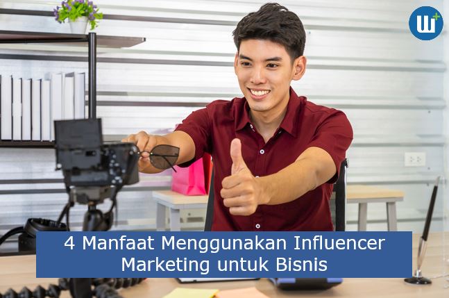 4 Manfaat Dari Menggunakan Influencer Marketing untuk Bisnis