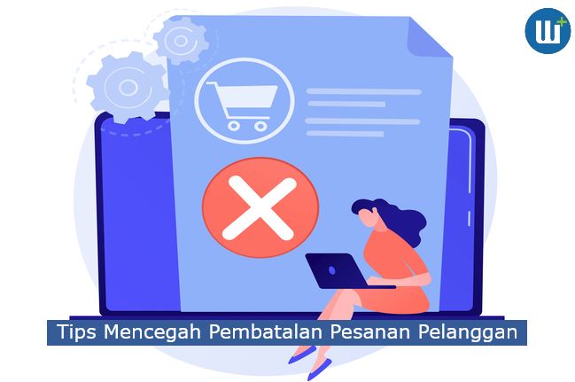 5 Tips Mencegah Pembatalan Pesanan Pelanggan