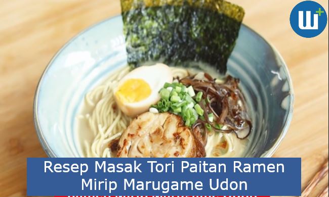 Resep Masak Tori Paitan Ramen Mirip Marugame Udon