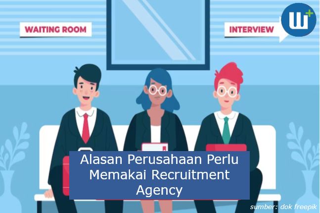 Ini Dia 3 Alasan Perusahaan Perlu Memakai Recruitment Agency