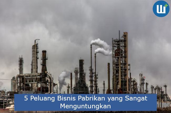 5 Peluang Bisnis Pabrikan yang Sangat Menguntungkan