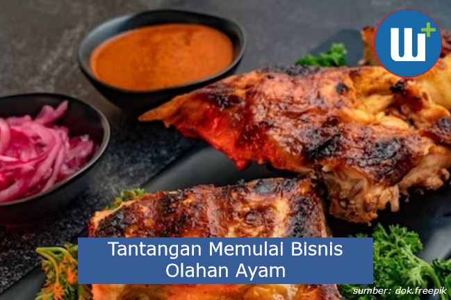 Ini Dia 8 Tantangan Memulai Bisnis Olahan Ayam