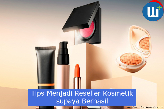 Berikut Tips Menjadi Reseller Kosmetik Supaya Berhasil