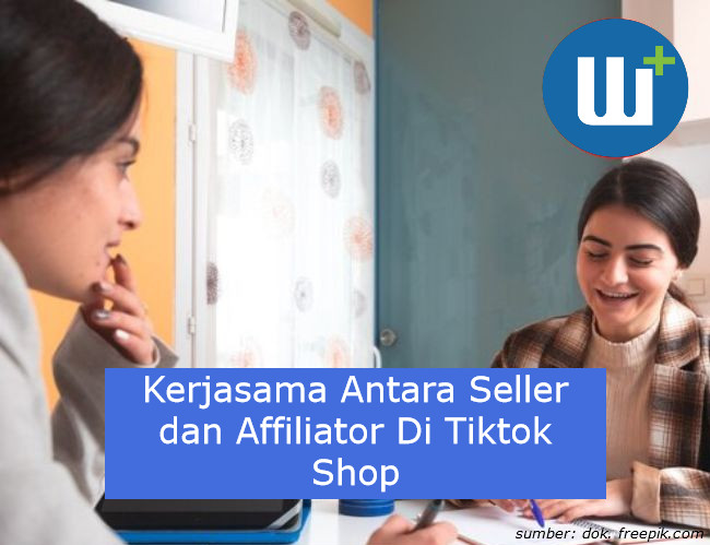 Cara Mengoptimalkan Toko TikTok Shop Dengan Kerjasama Antara Seller dan Affiliator