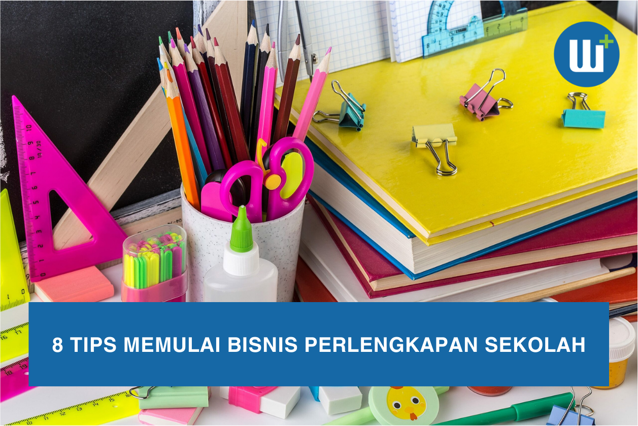 8 Tips Memulai Bisnis Perlengkapan Sekolah