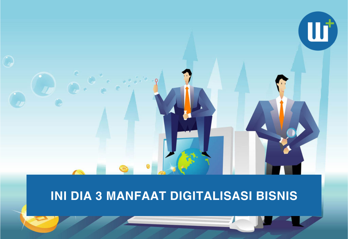 Ini Dia 3 Manfaat Digitalisasi Bisnis