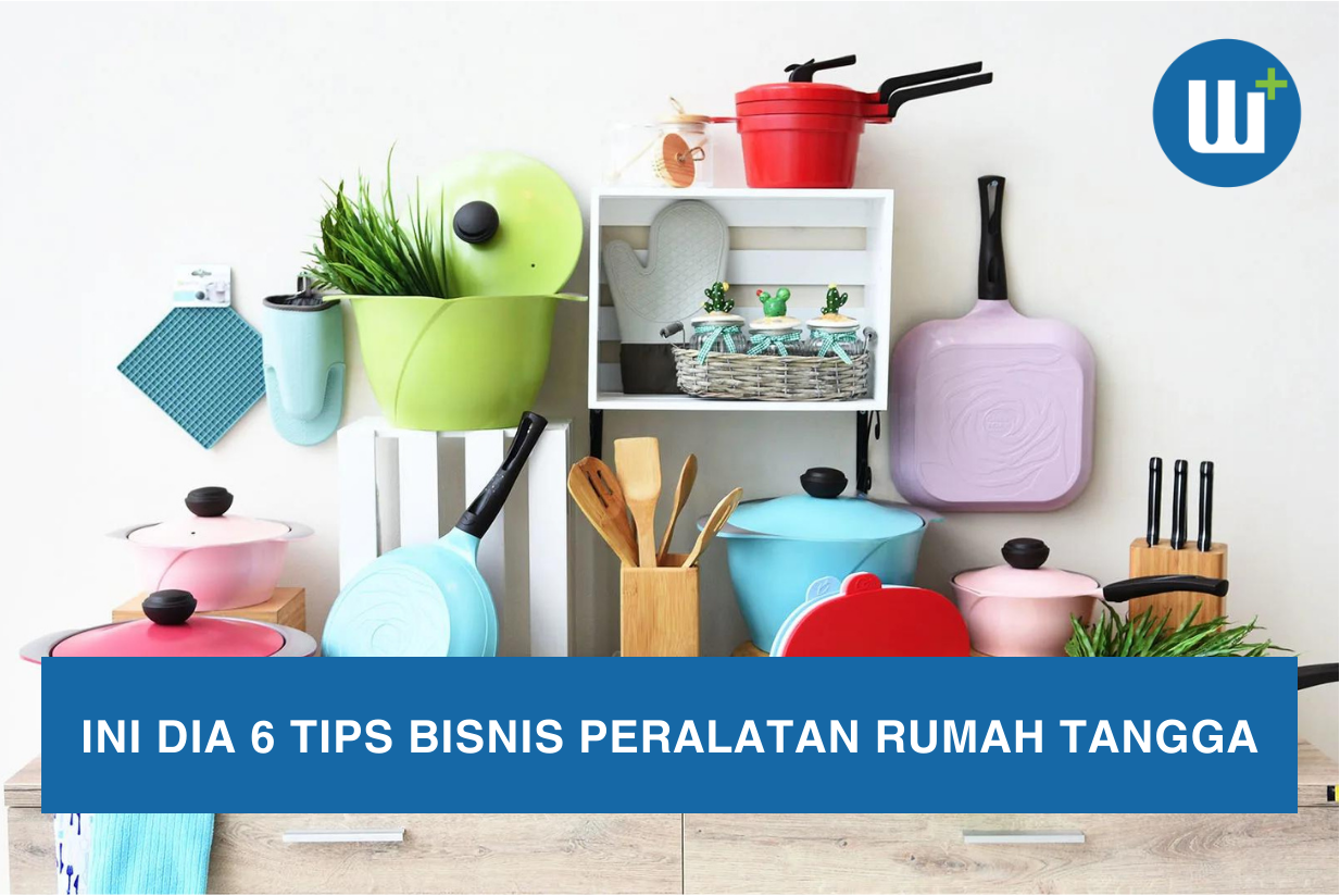 Ini Dia 6 Tips Bisnis Peralatan Rumah Tangga