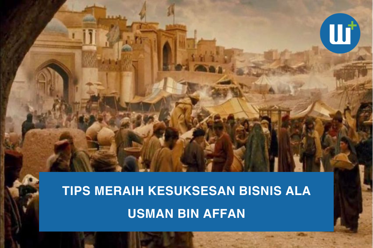 Tips Meraih Kesuksesan Bisnis ala Usman Bin Affan