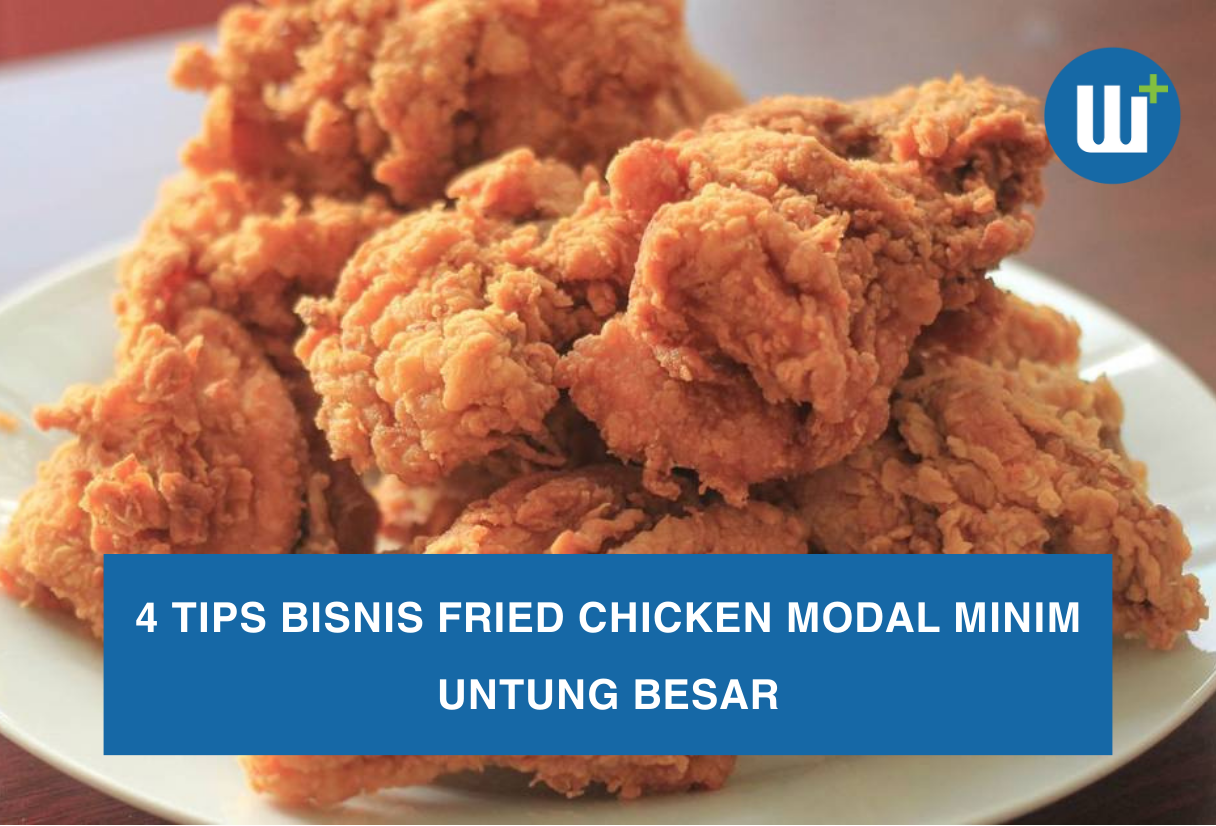 4 Tips Bisnis Fried Chicken Modal Minim Untung Besar