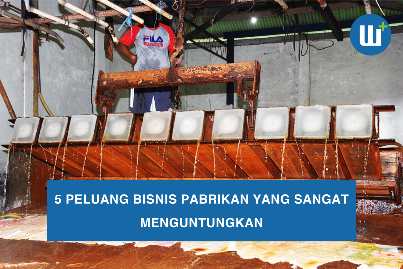 5 Peluang Bisnis Pabrikan yang Sangat Menguntungkan