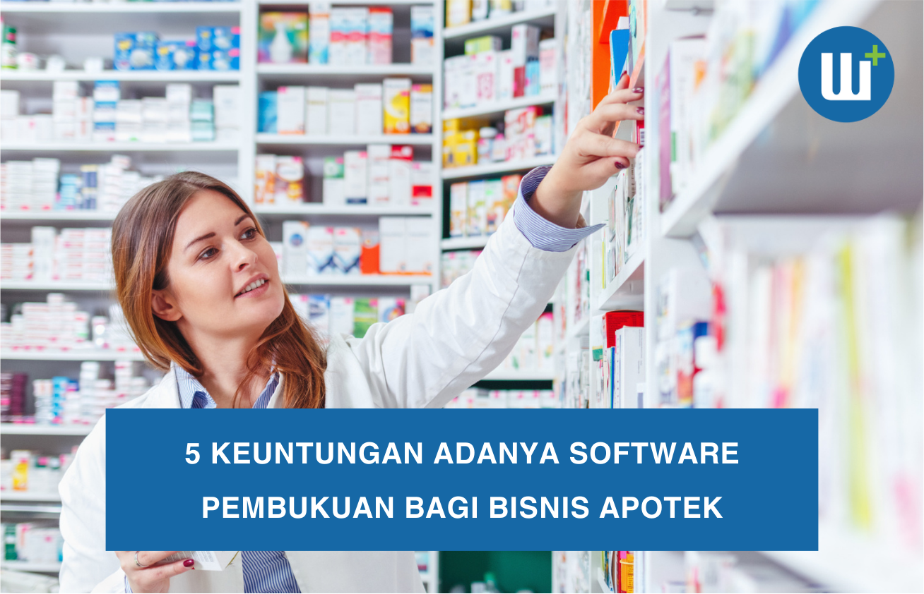 5 Keuntungan Adanya Software Pembukuan bagi Bisnis Apotek