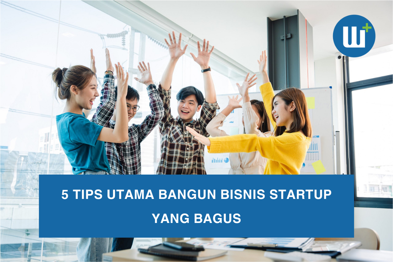 5 Tips Utama Bangun Bisnis Startup yang Bagus