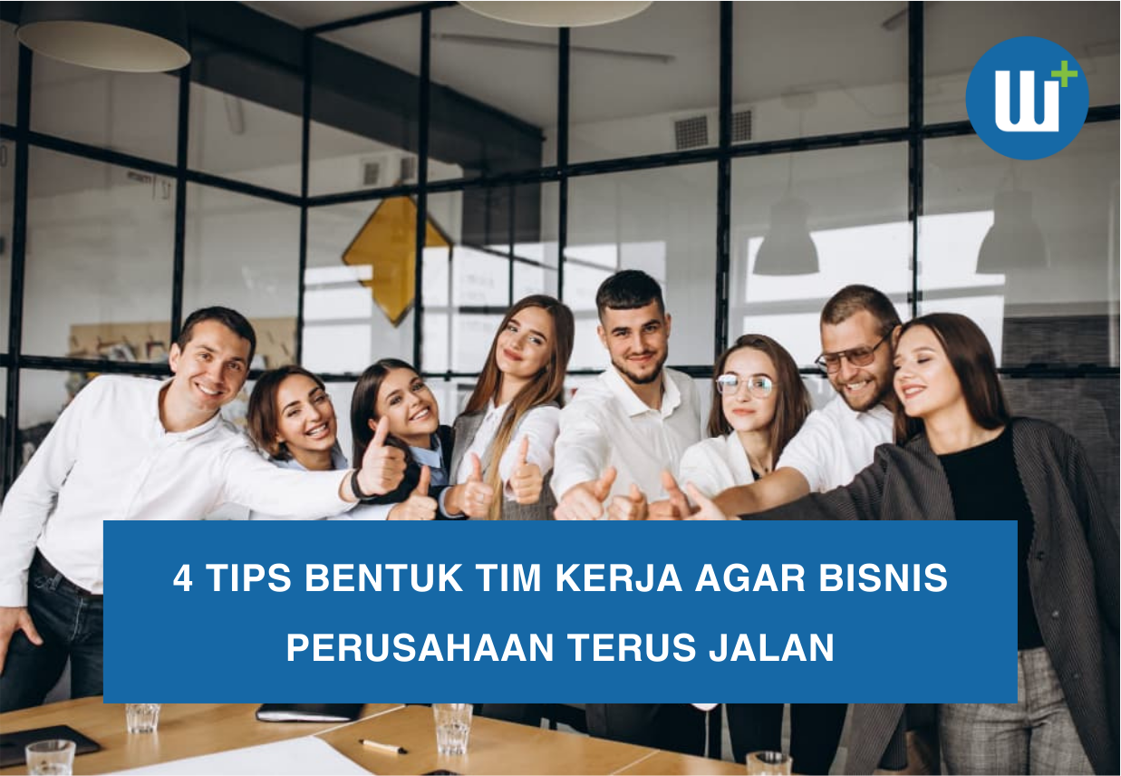 4 Tips Bentuk Tim Kerja Agar Bisnis Perusahaan Terus Jalan