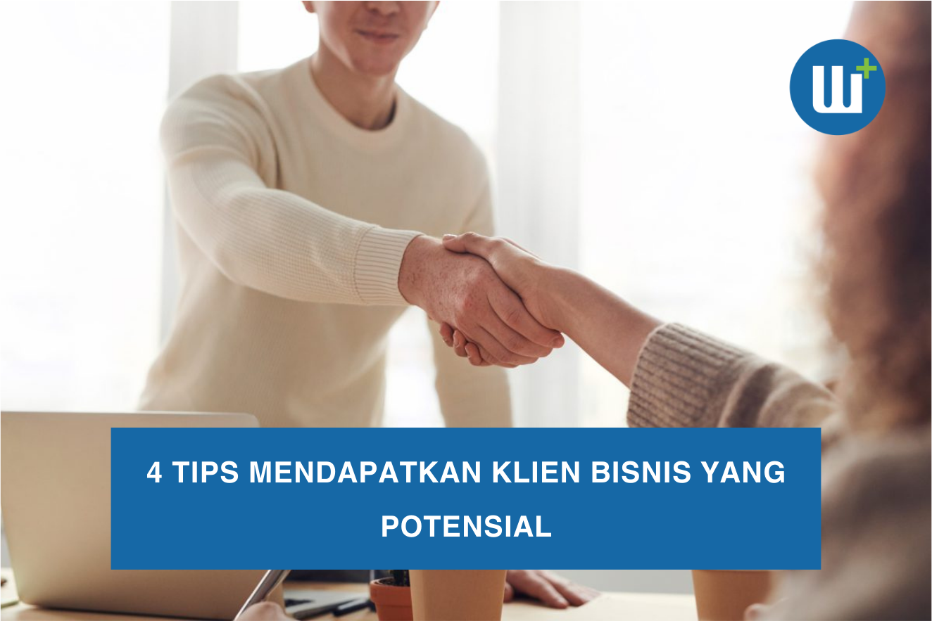 4 Tips Mendapatkan Klien Bisnis yang Potensial