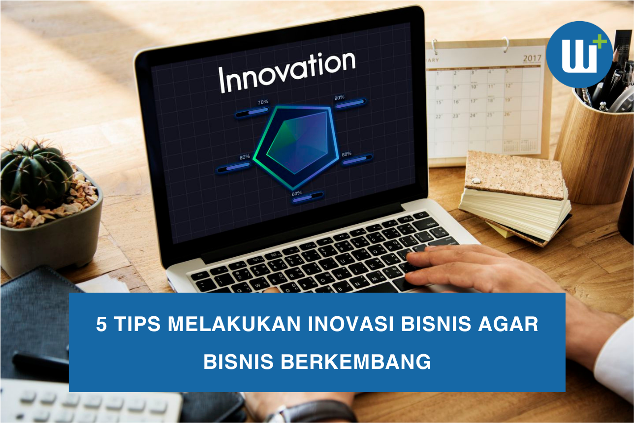 5 Tips Melakukan Inovasi Bisnis agar Bisnis Berkembang