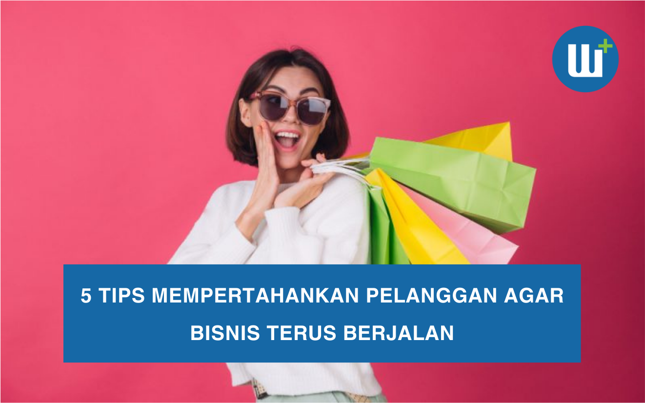 5 Tips Mempertahankan Pelanggan Agar Bisnis Terus Berjalan