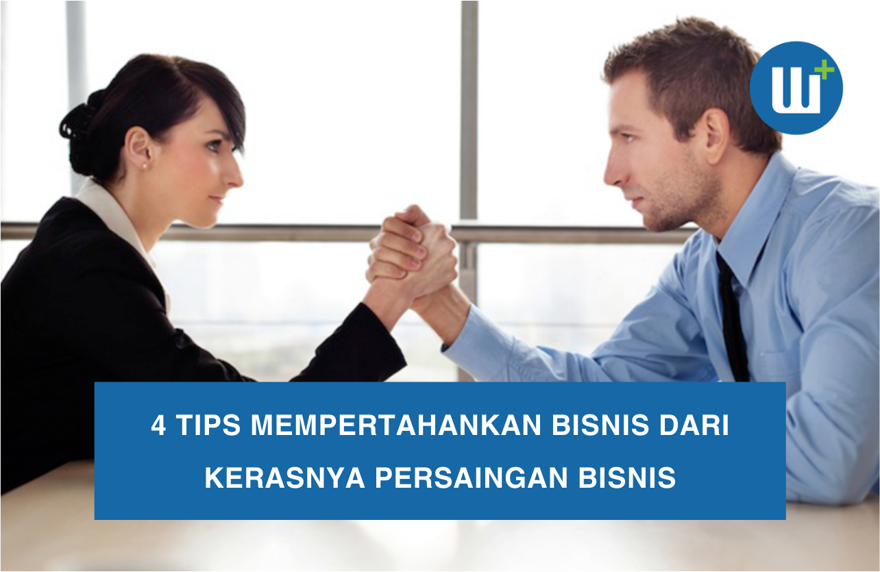 4 Tips Mempertahankan Bisnis dari Kerasnya Persaingan Bisnis