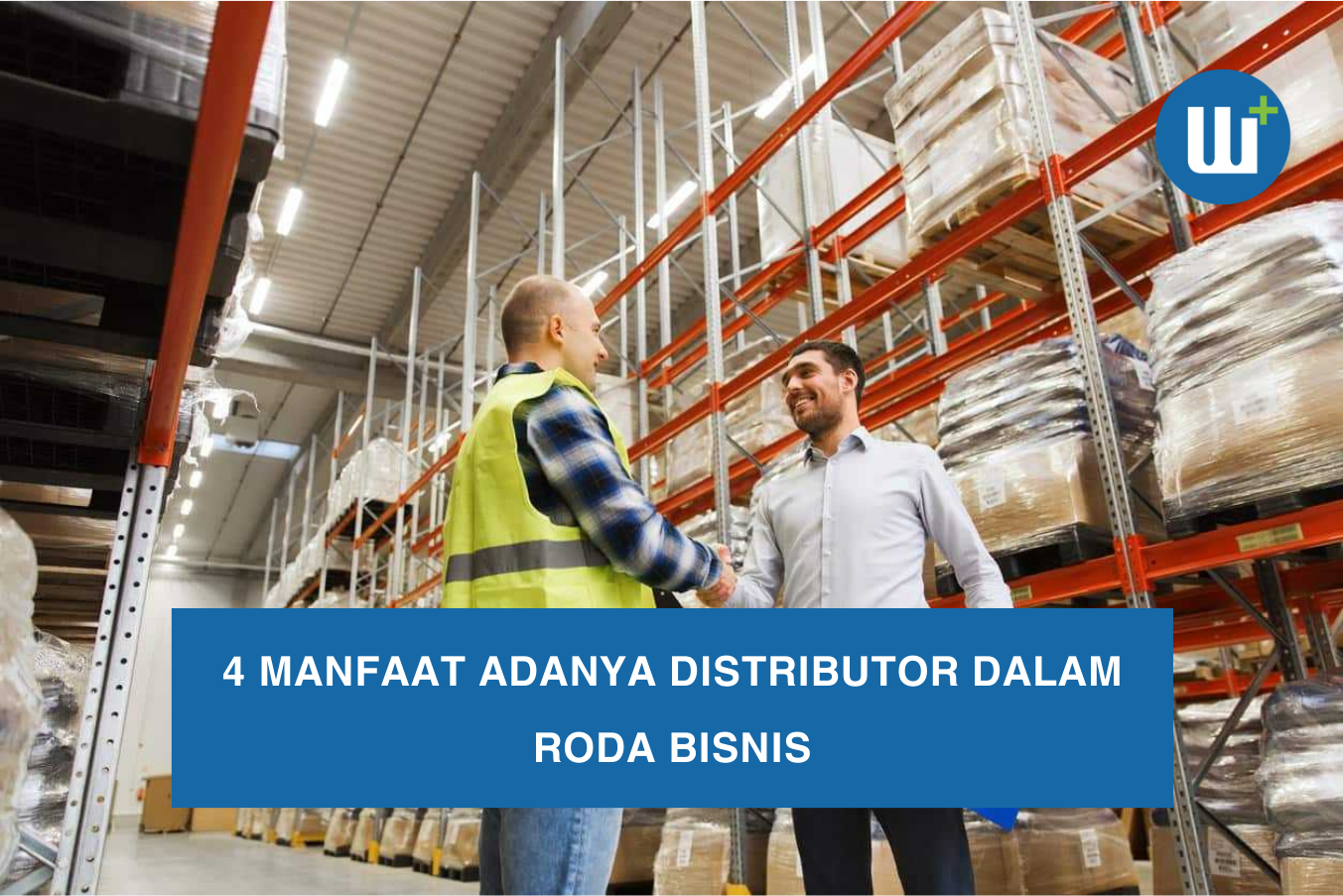 4 Manfaat Adanya Distributor Dalam Roda Bisnis