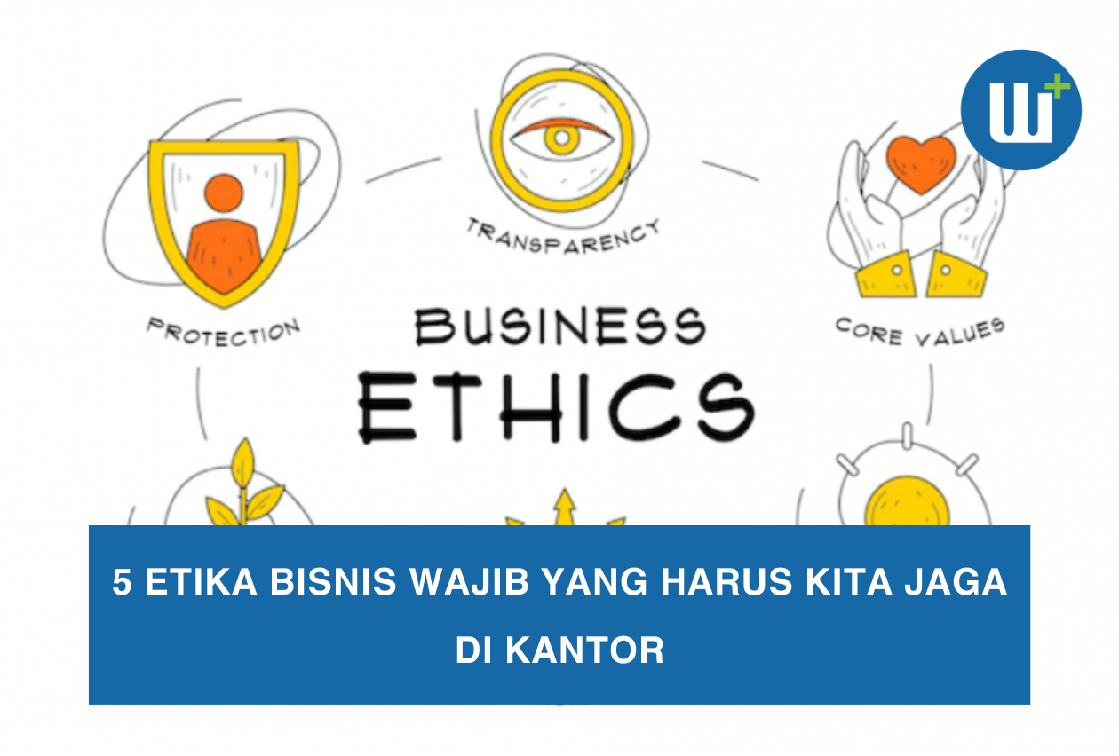 5 Etika Bisnis Wajib yang Harus Kita Jaga di Kantor